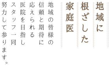 地域に根ざした家庭医。地域の皆様の信頼と期待に応えられる医院を目指しスタッフ一同努力して参ります。